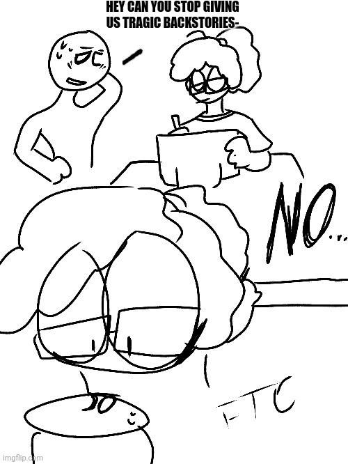 A shat post | HEY CAN YOU STOP GIVING US TRAGIC BACKSTORIES- | made w/ Imgflip meme maker