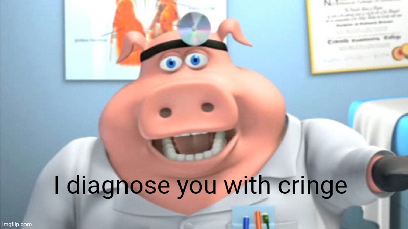 I Diagnose You With Dead | I diagnose you with cringe | image tagged in i diagnose you with dead | made w/ Imgflip meme maker