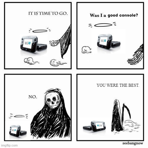 RIP Wii U(2012-2016) | good console? YOU WERE THE BEST. | image tagged in it is time to go,wii u,nintendo,failed console,you were the best | made w/ Imgflip meme maker