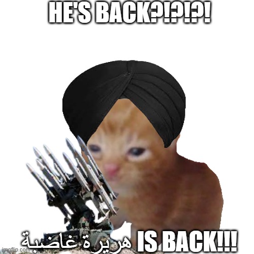 HE'S BACK?!?!?! هريرة غاضبة IS BACK!!! | made w/ Imgflip meme maker