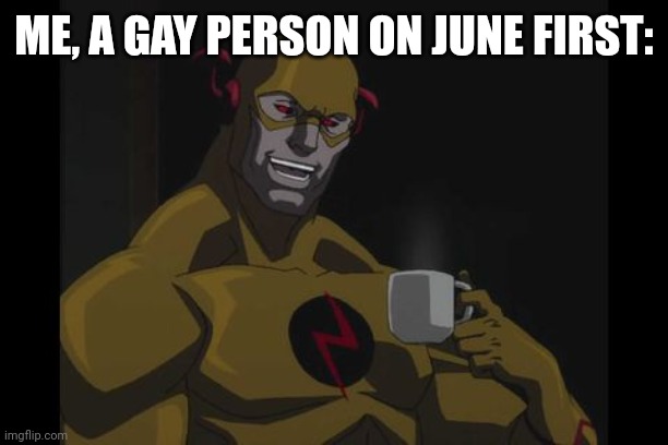 The Reverse Flash | ME, A GAY PERSON ON JUNE FIRST: | image tagged in the reverse flash | made w/ Imgflip meme maker