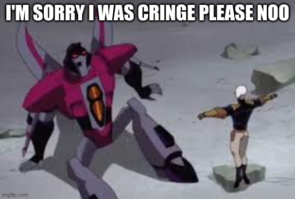 I'M SORRY I WAS CRINGE PLEASE NOO | made w/ Imgflip meme maker