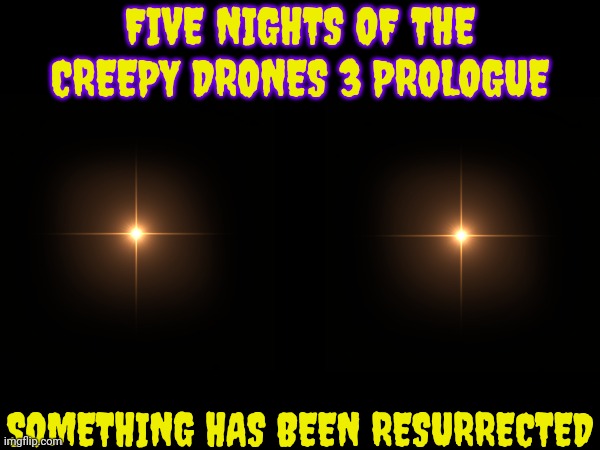 Prologue.mp3 | FIVE NIGHTS OF THE CREEPY DRONES 3 PROLOGUE; SOMETHING HAS BEEN RESURRECTED | made w/ Imgflip meme maker
