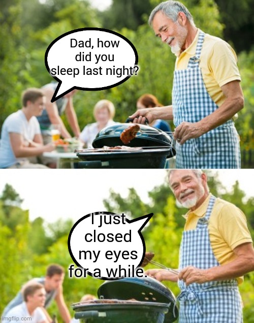 Sorry about the text placement | Dad, how did you sleep last night? I just closed my eyes for a while. | image tagged in incoming dad joke | made w/ Imgflip meme maker