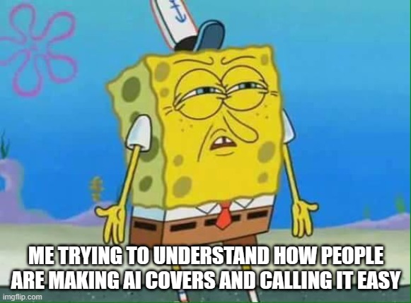 Wtf | ME TRYING TO UNDERSTAND HOW PEOPLE ARE MAKING AI COVERS AND CALLING IT EASY | image tagged in spongebob,how,wtf | made w/ Imgflip meme maker