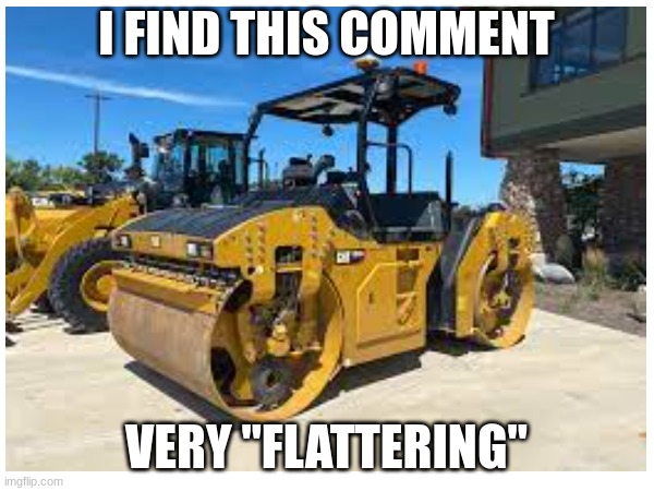 I FIND THIS COMMENT VERY "FLATTERING" | made w/ Imgflip meme maker