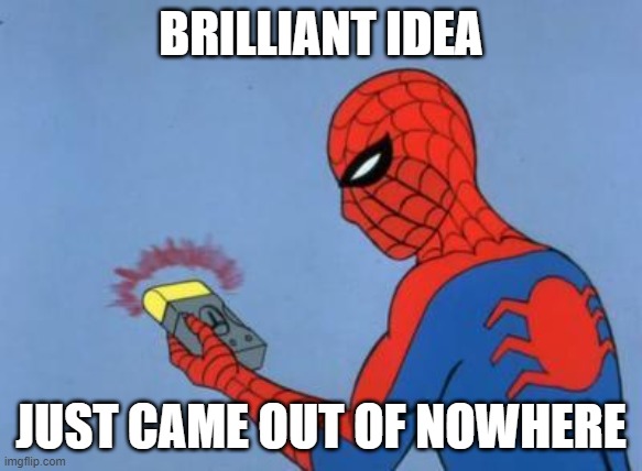 spiderman detector | BRILLIANT IDEA JUST CAME OUT OF NOWHERE | image tagged in spiderman detector | made w/ Imgflip meme maker