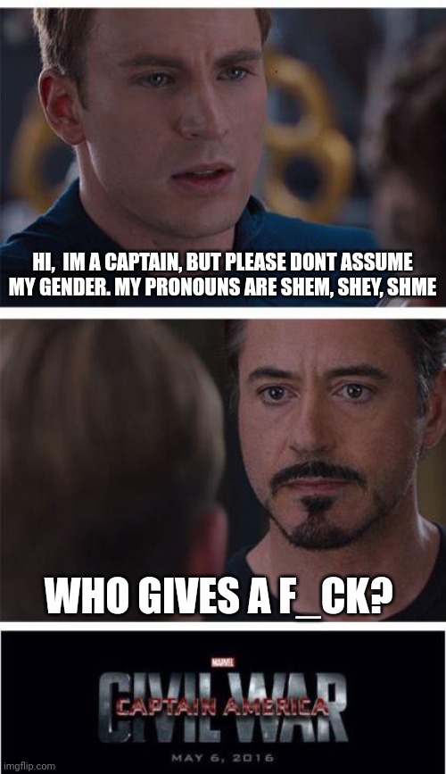 Marvel Civil War 1 | HI,  IM A CAPTAIN, BUT PLEASE DONT ASSUME MY GENDER. MY PRONOUNS ARE SHEM, SHEY, SHME; WHO GIVES A F_CK? | image tagged in memes,marvel civil war 1 | made w/ Imgflip meme maker