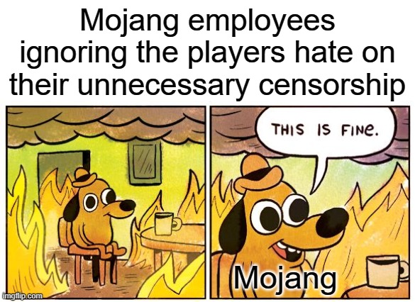 notch please come back | Mojang employees ignoring the players hate on their unnecessary censorship; Mojang | image tagged in memes,this is fine,minecraft,minecraft memes | made w/ Imgflip meme maker