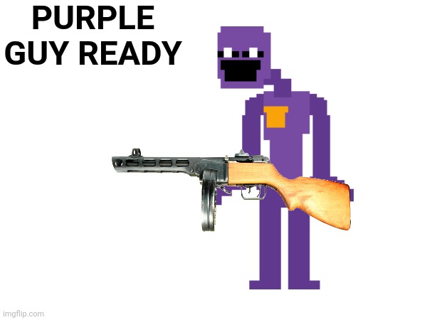 PURPLE GUY READY | made w/ Imgflip meme maker