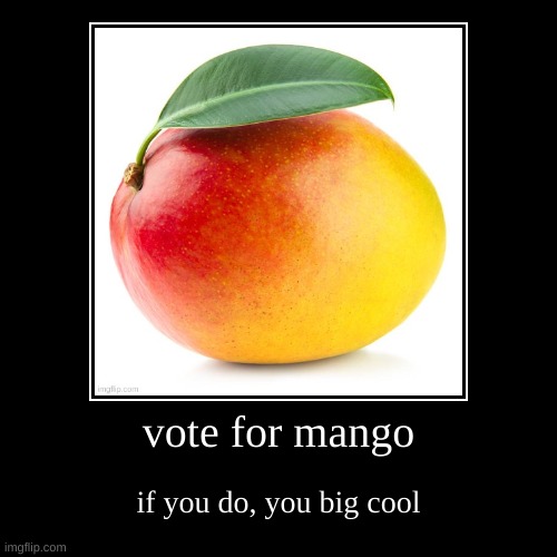 just a joke | vote for mango | if you do, you big cool | image tagged in funny,demotivationals | made w/ Imgflip demotivational maker