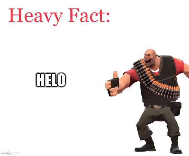 Heavy Fact | HELO | image tagged in heavy fact | made w/ Imgflip meme maker