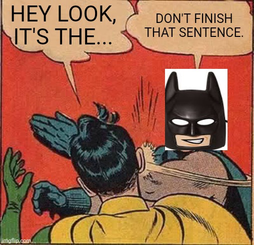 Batman Slapping Robin | HEY LOOK, IT'S THE... DON'T FINISH THAT SENTENCE. | image tagged in memes,batman slapping robin | made w/ Imgflip meme maker