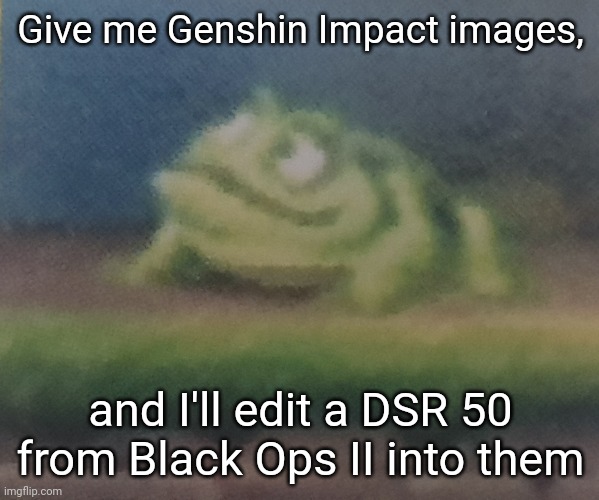 Frogoon | Give me Genshin Impact images, and I'll edit a DSR 50 from Black Ops II into them | image tagged in frogoon | made w/ Imgflip meme maker