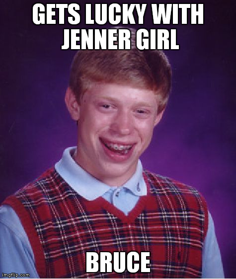 Bad Luck Brian | GETS LUCKY WITH JENNER GIRL BRUCE | image tagged in memes,bad luck brian | made w/ Imgflip meme maker