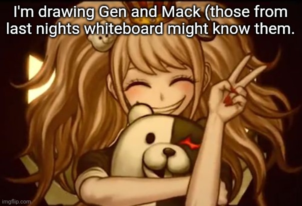 When I'm about to die | I'm drawing Gen and Mack (those from last nights whiteboard might know them. | made w/ Imgflip meme maker