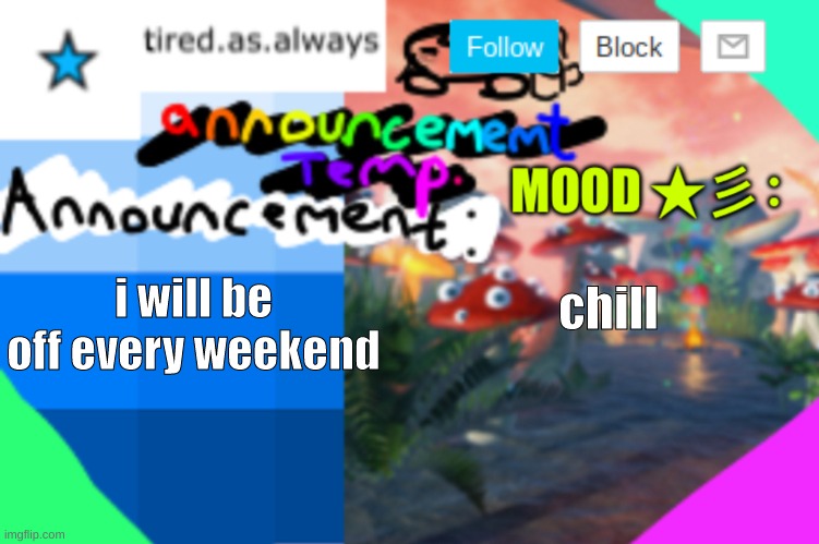 mm | chill; i will be off every weekend | image tagged in tired as always temp | made w/ Imgflip meme maker