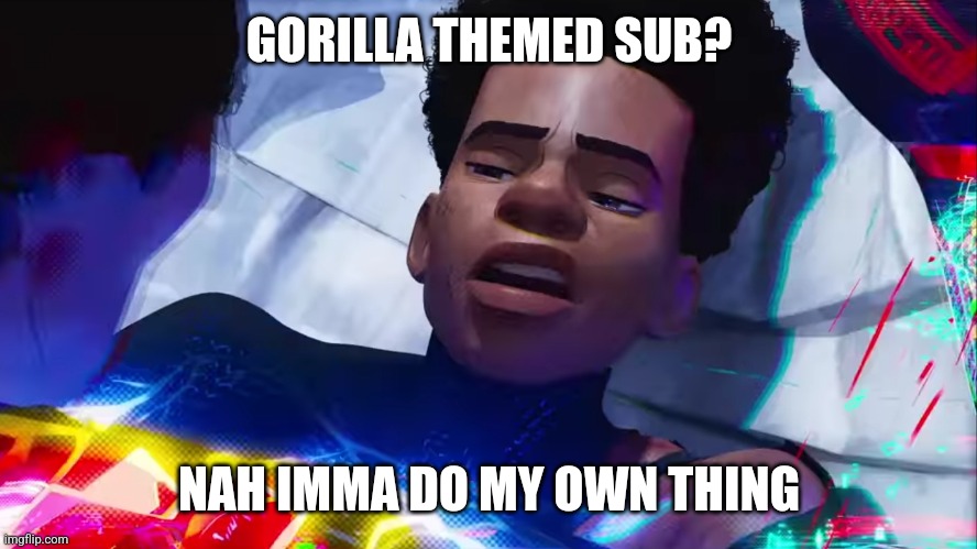 Miles Morales Nah | GORILLA THEMED SUB? NAH IMMA DO MY OWN THING | image tagged in miles morales nah | made w/ Imgflip meme maker