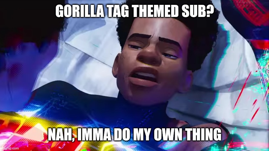 Miles Morales Nah | GORILLA TAG THEMED SUB? NAH, IMMA DO MY OWN THING | image tagged in miles morales nah,GorillaTag | made w/ Imgflip meme maker