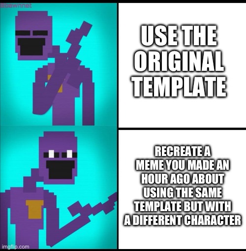 I made this an hour ago but with a noob | USE THE ORIGINAL TEMPLATE; RECREATE A MEME YOU MADE AN HOUR AGO ABOUT USING THE SAME TEMPLATE BUT WITH A DIFFERENT CHARACTER | image tagged in drake hotline bling meme fnaf edition | made w/ Imgflip meme maker