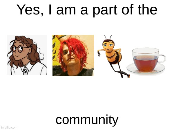 elle gee bee tea | Yes, I am a part of the; community | image tagged in lgbt,heartstopper,gerard way,bee movie | made w/ Imgflip meme maker
