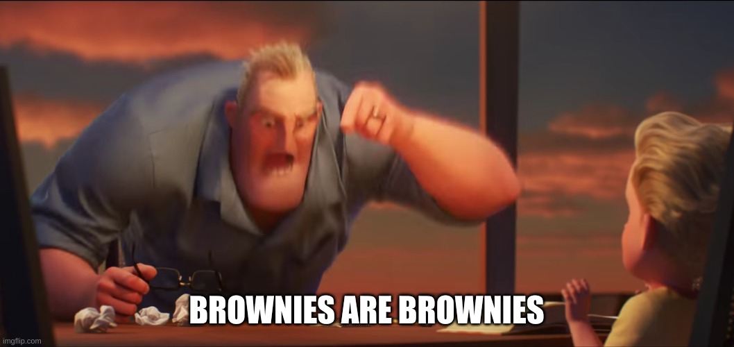 math is math | BROWNIES ARE BROWNIES | image tagged in math is math | made w/ Imgflip meme maker