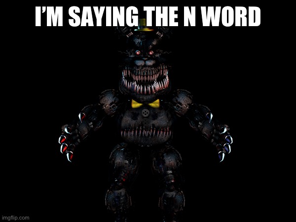 I’M SAYING THE N WORD | made w/ Imgflip meme maker