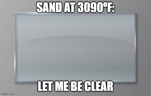 Bro fr turned invisible | SAND AT 3090ºF:; LET ME BE CLEAR | image tagged in letmebeclear | made w/ Imgflip meme maker