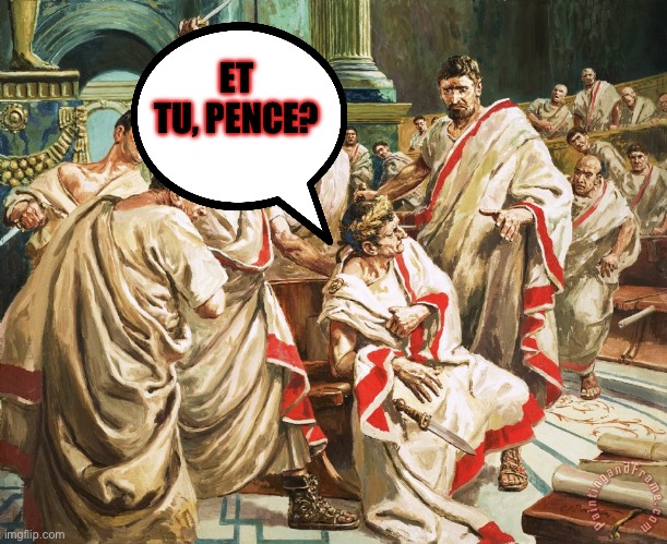 Julius Caesar Meme | ET TU, PENCE? | image tagged in julius caesar meme | made w/ Imgflip meme maker