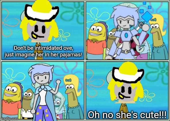 What? We're you expecting a horny meme? | Don't be intimidated ove, just imagine her in her pajamas! Oh no she's cute!!! | image tagged in oh no he's hot | made w/ Imgflip meme maker
