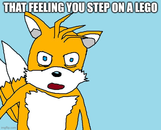 Tails gets trolled template (original meme) | THAT FEELING YOU STEP ON A LEGO | image tagged in tails gets trolled template original meme | made w/ Imgflip meme maker