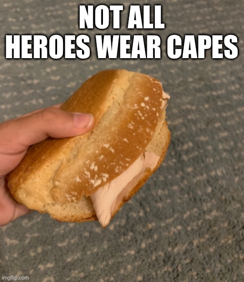 Double end piece ? | NOT ALL HEROES WEAR CAPES | image tagged in memes,funny,sandwich,bread | made w/ Imgflip meme maker
