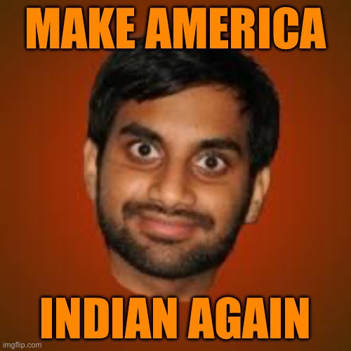 Make America Indian Again! | MAKE AMERICA; INDIAN AGAIN | image tagged in indian guy | made w/ Imgflip meme maker