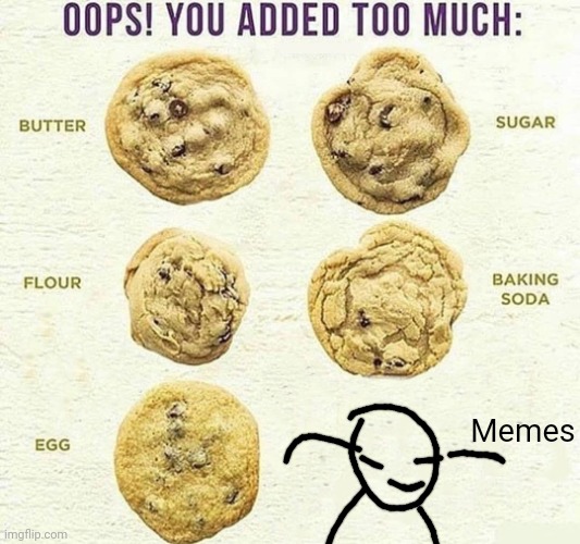Continuing the cookie memes | Memes | image tagged in oops you added too much | made w/ Imgflip meme maker