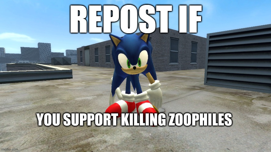 repost if | YOU SUPPORT KILLING ZOOPHILES | image tagged in repost if | made w/ Imgflip meme maker