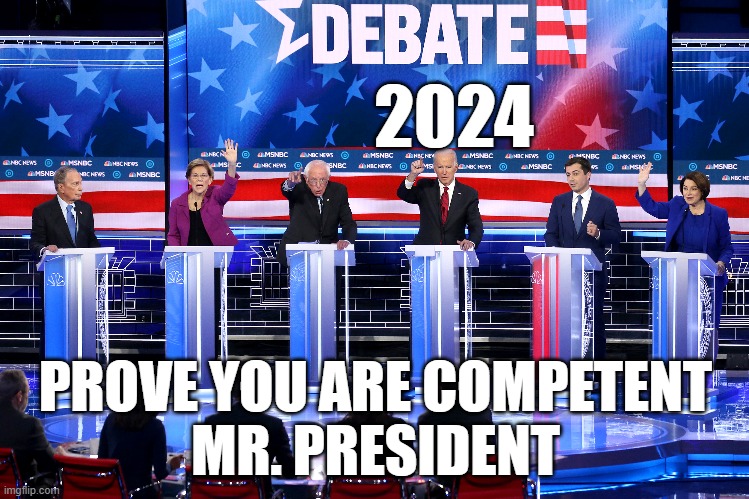 2024 Debates | 2024; PROVE YOU ARE COMPETENT
MR. PRESIDENT | image tagged in america,debate,presidential debate,debates,biden,joe biden | made w/ Imgflip meme maker