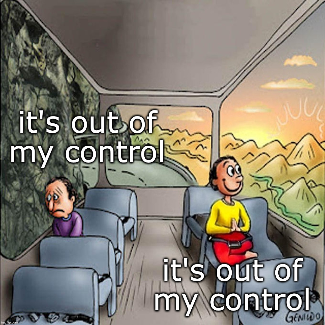 It's Out of My Control | it's out of
my control; it's out of
my control | image tagged in meditation | made w/ Imgflip meme maker