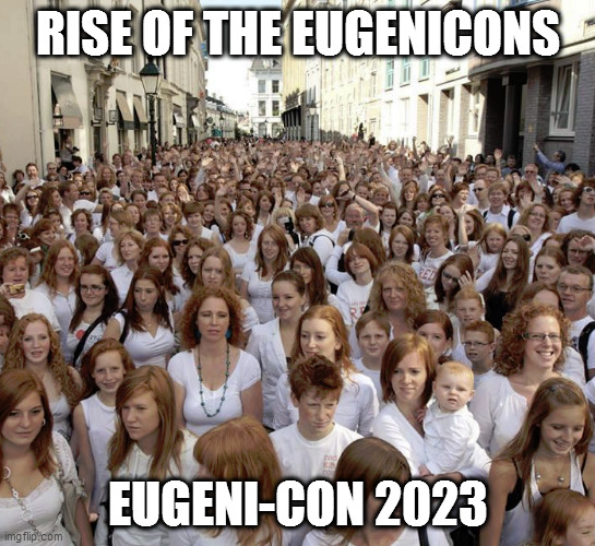 red-hair convention | RISE OF THE EUGENICONS; EUGENI-CON 2023 | image tagged in red-hair convention | made w/ Imgflip meme maker