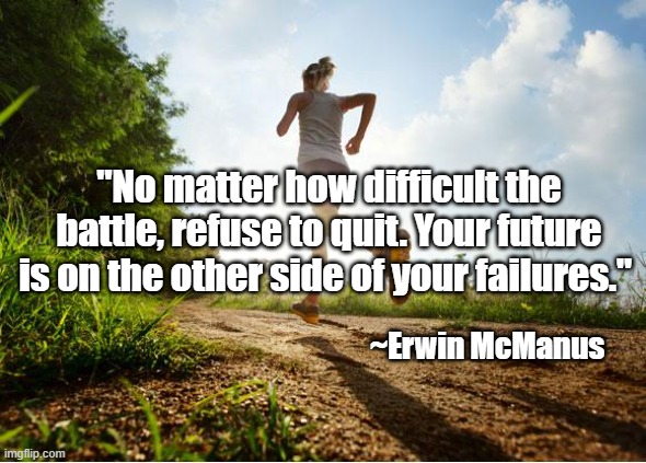 runner | "No matter how difficult the battle, refuse to quit. Your future is on the other side of your failures."; ~Erwin McManus | image tagged in runner | made w/ Imgflip meme maker