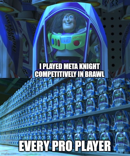 A meme for every character every day #31 | I PLAYED META KNIGHT COMPETITIVELY IN BRAWL; EVERY PRO PLAYER | image tagged in buzz lightyear clones,memes,super smash bros,meta knight | made w/ Imgflip meme maker