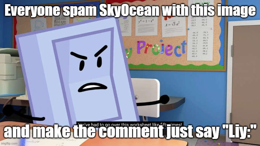 The temp name is Annoyed Liy BFB | Everyone spam SkyOcean with this image; and make the comment just say "Liy:" | image tagged in annoyed liy bfb | made w/ Imgflip meme maker