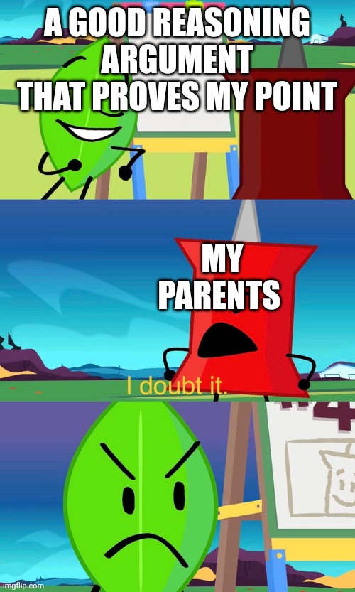 Meme | A GOOD REASONING ARGUMENT THAT PROVES MY POINT; MY PARENTS | image tagged in bfdi i doubt it | made w/ Imgflip meme maker