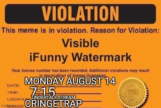 ifunny watermark | MONDAY AUGUST 14 7:15 UNDERTALE STREAM CRINGETRAP | image tagged in ifunny watermark | made w/ Imgflip meme maker