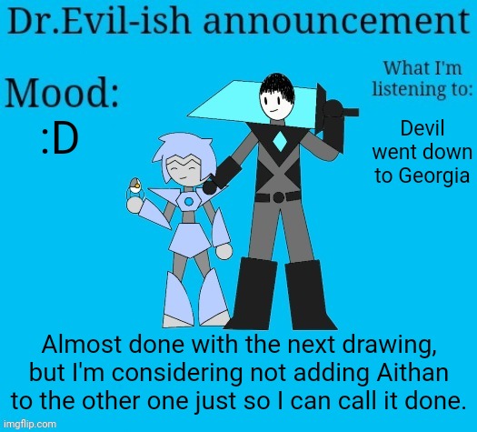 Dr.Evil-ish new announcement template | :D; Devil went down to Georgia; Almost done with the next drawing, but I'm considering not adding Aithan to the other one just so I can call it done. | image tagged in dr evil-ish new announcement template | made w/ Imgflip meme maker