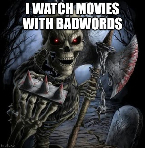badass skeleton | I WATCH MOVIES WITH BADWORDS | image tagged in badass skeleton | made w/ Imgflip meme maker