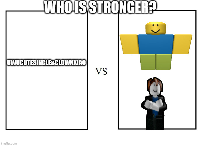 True battle | WHO IS STRONGER? UWUCUTESINGLE&CLOWNXIAO | image tagged in versus,roblox noob,bacon,roblox | made w/ Imgflip meme maker