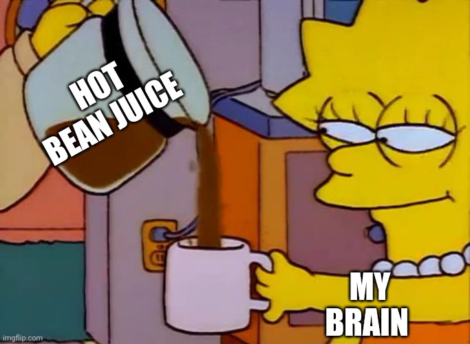 Gotta get some of that hot bean juice | HOT BEAN JUICE; MY BRAIN | image tagged in lisa simpson coffee that x shit,coffee,jpfan102504 | made w/ Imgflip meme maker