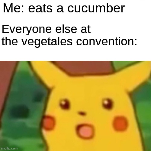 cucumber | Me: eats a cucumber; Everyone else at the vegetales convention: | image tagged in memes,surprised pikachu,funny | made w/ Imgflip meme maker