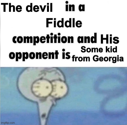 If you know | The devil; Fiddle; His; Some kid from Georgia | image tagged in whe i'm in a competition and my opponent is | made w/ Imgflip meme maker