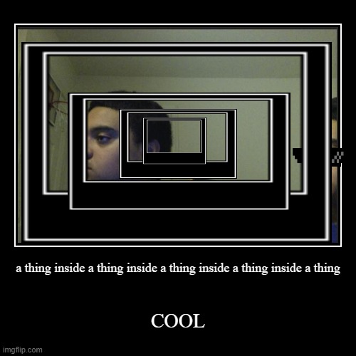 cool | a thing inside a thing inside a thing inside a thing inside a thing | COOL | image tagged in funny,demotivationals | made w/ Imgflip demotivational maker